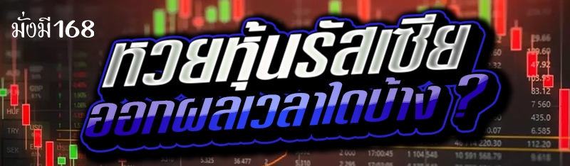 หวยหุ้นรัสเซีย ออกผลเวลาใดบ้าง ?